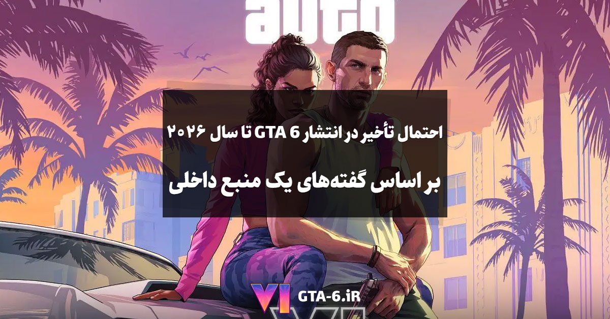 احتمال تأخیر در انتشار GTA 6 تا سال 2026 بر اساس گفته‌های یک منبع داخلی